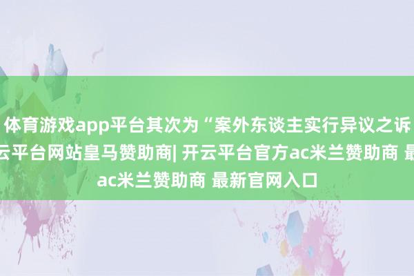 体育游戏app平台其次为“案外东谈主实行异议之诉”有2则-开云平台网站皇马赞助商| 开云平台官方ac米兰赞助商 最新官网入口