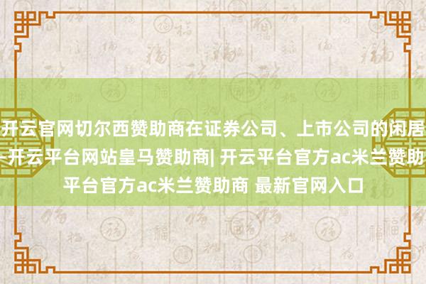 开云官网切尔西赞助商在证券公司、上市公司的闲居监管、巡视规则-开云平台网站皇马赞助商| 开云平台官方ac米兰赞助商 最新官网入口