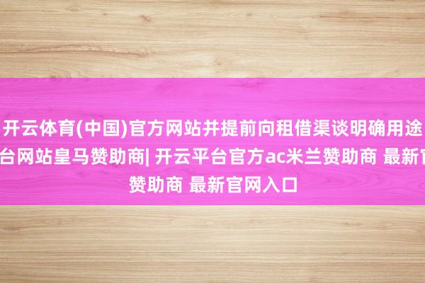 开云体育(中国)官方网站并提前向租借渠谈明确用途-开云平台网站皇马赞助商| 开云平台官方ac米兰赞助商 最新官网入口