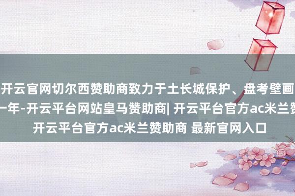 开云官网切尔西赞助商致力于土长城保护、盘考壁画病害防治……畴前一年-开云平台网站皇马赞助商| 开云平台官方ac米兰赞助商 最新官网入口