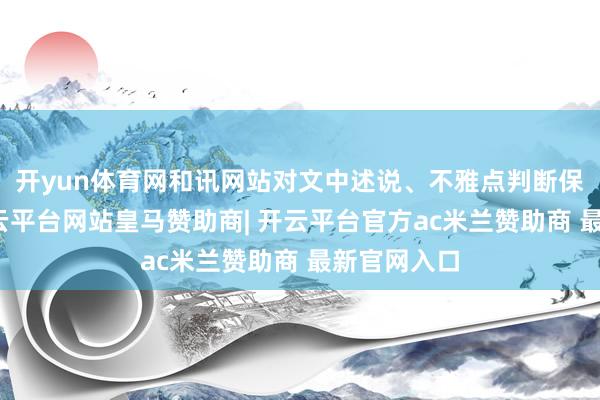 开yun体育网和讯网站对文中述说、不雅点判断保握中立-开云平台网站皇马赞助商| 开云平台官方ac米兰赞助商 最新官网入口