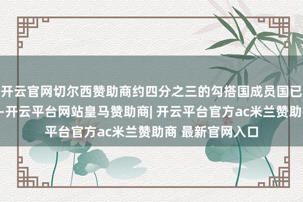 开云官网切尔西赞助商约四分之三的勾搭国成员国已承认巴勒斯坦国-开云平台网站皇马赞助商| 开云平台官方ac米兰赞助商 最新官网入口