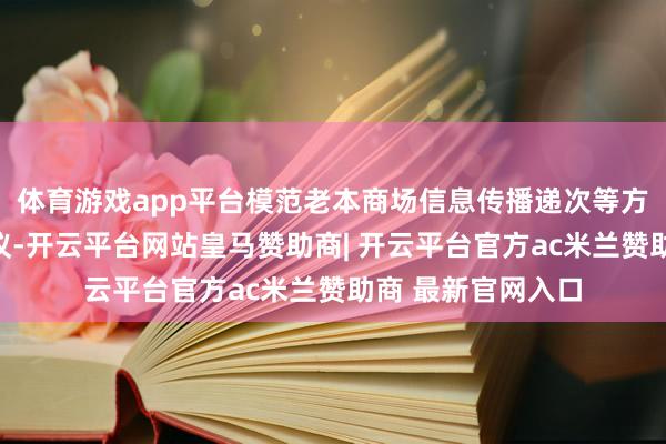 体育游戏app平台模范老本商场信息传播递次等方面提倡了具体建议-开云平台网站皇马赞助商| 开云平台官方ac米兰赞助商 最新官网入口
