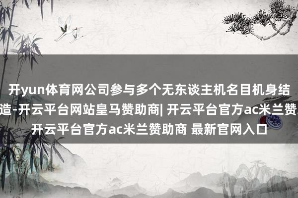 开yun体育网公司参与多个无东谈主机名目机身结构件的数控加工制造-开云平台网站皇马赞助商| 开云平台官方ac米兰赞助商 最新官网入口
