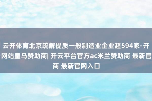 云开体育北京疏解提质一般制造业企业超594家-开云平台网站皇马赞助商| 开云平台官方ac米兰赞助商 最新官网入口