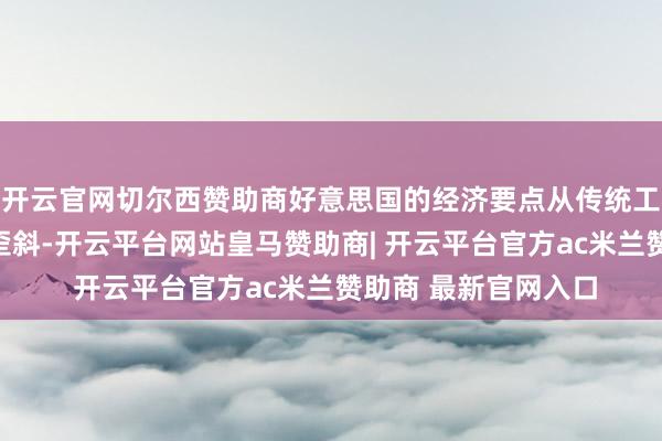 开云官网切尔西赞助商好意思国的经济要点从传统工业渐渐向科技行业歪斜-开云平台网站皇马赞助商| 开云平台官方ac米兰赞助商 最新官网入口